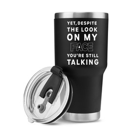 Yet Despite The Look On My Face You're Still Talking Vacuum Insulated Stainless Steel Tumbler With Lid Funny Sarcastic Humorous Travel Mug Coworker Gifts Friends Boss Gift Employee Family (30 oz)
