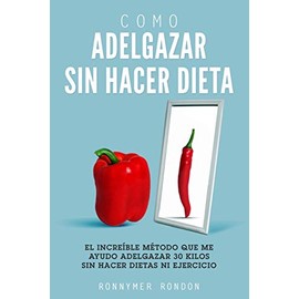 COMO ADELGAZAR SIN HACER DIETA: El increíble método que me ayudo adelgazar 30 kilos sin hacer dietas ni ejercicio