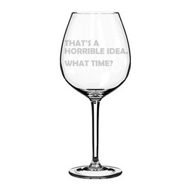Wine Glass Goblet Funny That's A Horrible Idea What Time (20 oz Jumbo)