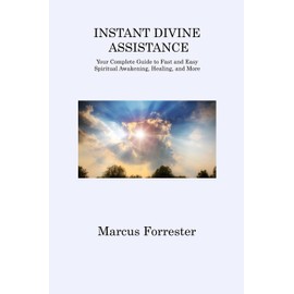 INSTANT DIVINE ASSISTANCE: Your Complete Guide to Fast and Easy Spiritual Awakening, Healing, and More