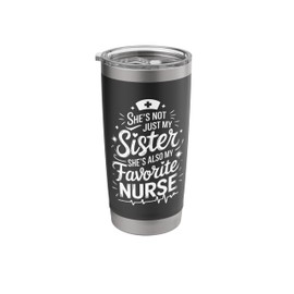 She'S Not Just My Sister She'S Also My Favorite Nurse Stainless Steel Insulated Tumbler