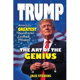 TRUMP THE ART OF THE GENIUS: America’s GREATEST Businessman Leader & President