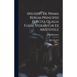 Speusippi de Primis Rerum Principiis Placita Qualia Fuisse Videantur ex Aristotele: Dissertatio Acad