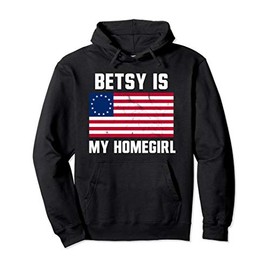 Betsy Ross Flag Shirt - Betsy Is My Homegirl USA Flag Pullover Hoodie