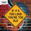 If Its Too Loud You're Too Old 12" x 12"
