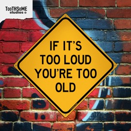 If Its Too Loud You're Too Old 12" x 12" Funny Tin Sign