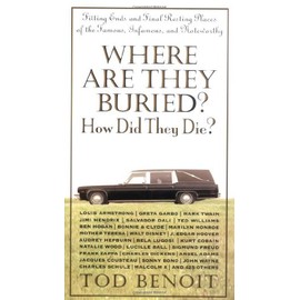 Where Are They Buried?: How Did They Die? Fitting Ends and Final Resting Places of the Famous, Infamous, and Noteworthy