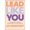 Lead Like You: How Authenticity Transforms the Way Women Live,