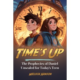 Time's Up: The Prophecies of Daniel Unsealed for Today's Teen (Color Edition)