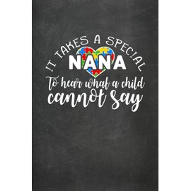 It Takes A Special Nana To Hear What A Child Cannot Say: Autism Awareness Journal/Notebook; Therapy Notebook/Planner; Practical Autism Awareness Gift