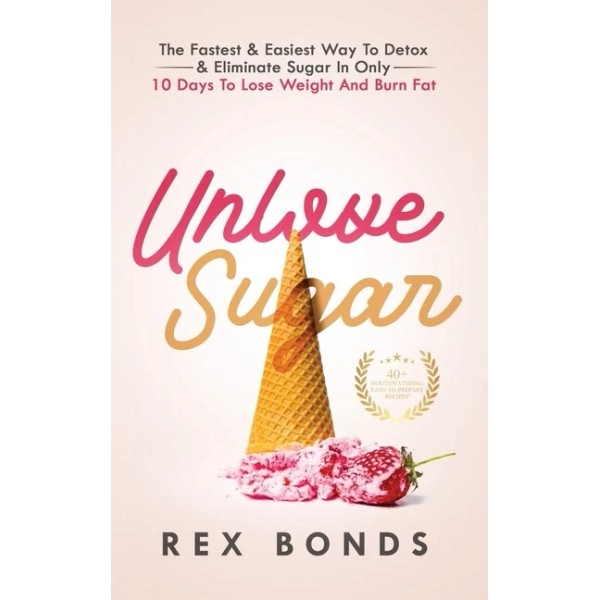 Unlove Sugar: The Fastest And Easiest Way To Detox And