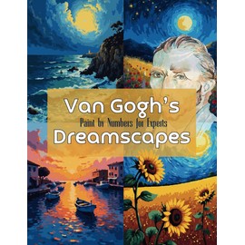 Van Gogh’s Dreamscapes: Paint by Numbers for Experts: A Highly Detailed Paint by Numbers Challenge Inspired by Van Gogh’s Expressive Landscapes