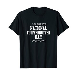 I Celebrate National Fluffernutter Day Everyday! T-Shirt