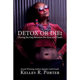 Porter Publishing Detox or DIEt: Closing the Gap Between Dis-Ease and Death