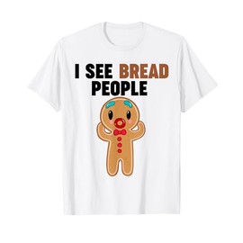 Gingerbread Man I see Bread People T-Shirt