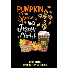 Pumpkin Spice and Jesus Christ Cute Fall Coffee Wide Ruled Composition Notebook: I Love Jesus, Church Christian Worship Notebook, Jesus Notepad For Everyone | Special Black Cover