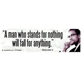 A Man Who Stands for Nothing Will Fall for Anything - Malcolm X Bumper Sticker / Decal (3" X 10.5")