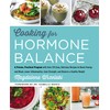 Cooking for Hormone Balance A Proven, Practical Program with Over 125 Easy, Delicious Recipes to Boost Energy and Mood, Lower Inflammation, Gain...   