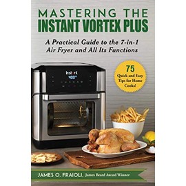 Mastering the Instant Vortex Plus: A Practical Guide to the 7-in-1 Air Fryer and All Its Functions