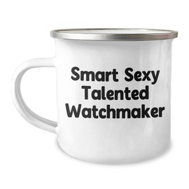 Funny Quotes Watchmaker Gifts, Mother's Day Unique Gifts from Friends, Camping Mug for Watchmaker Men, 'Smart Sexy Talented Watchmaker' Printed on 12 oz Stainless Steel Mug