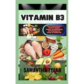 VITAMIN B3: Your Comprehensive Guide to Health, Beauty, and Well-Being By Unlocking the Power of Vitamin B3