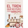 El tren que no pudo con el arroyo: Memorias