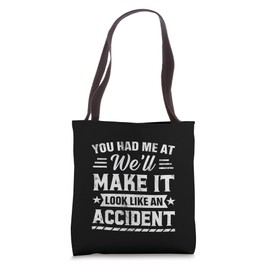 You Had Me at We'll Make It Look Like an Accident Humor Tote Bag
