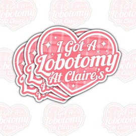 3 Pcs I Got A Lobotomy at Claire's Stickers – Funny Sarcastic Decals – Gifts for Fans of Dark Humor – for Laptop, Water Bottle, Tumbler – 3"x3"
