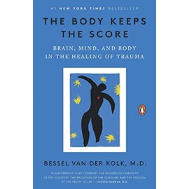 The Body Keeps the Score: Brain, Mind, and Body in the Healing of Trauma