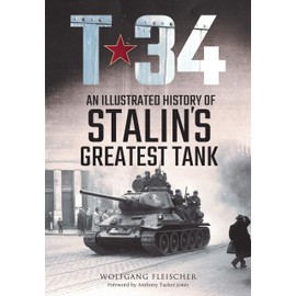 T-34: An Illustrated History of Stalin’s Greatest Tank