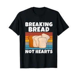 Breaking Bread not Hearts Bread Baking T-Shirt