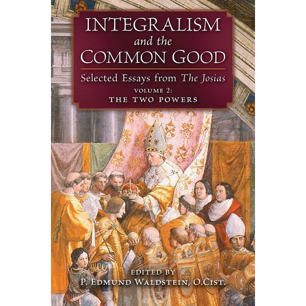 Integralism and the Common Good: Selected Essays from The Josias