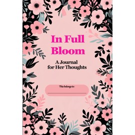 In Full Bloom: A Journal for Her Thoughts | Floral Aesthetic Notebook for Women
