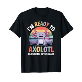 I'm Ready to Axolotl Questions in 1st Grade Back to School T-Shirt