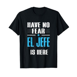 Have No Fear El Jefe Is Here, El Jefe Spanish T-Shirt