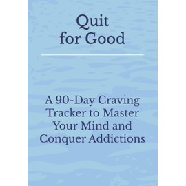 Quit for Good: A 90-Day Craving Tracker to Master Your Mind and Conquer Addictions