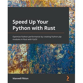 Speed Up Your Python with Rust: Optimize Python performance by creating Python pip modules in Rust with PyO3