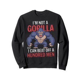 I'm Not a Gorilla but I Can Beat Off Hundred Men Adult Humor Sweatshirt