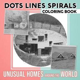 Unusual Homes Around The World Dots Lines Spirals Coloring Book: Unique Home Designs With 30 Well-Selected Pictures Inside | Gifts For Fans Of All Ages On Special Occasions