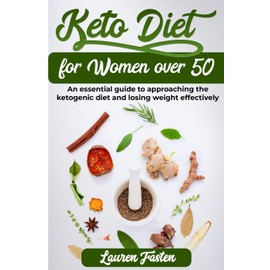 Keto Diet for Women Over 50: An essential guide to approaching the ketogenic diet and to lost weight definitely