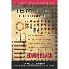 IBM and the Holocaust: The Strategic Alliance Between Nazi Germany and America's Most Powerful Corporation-Expanded Edition