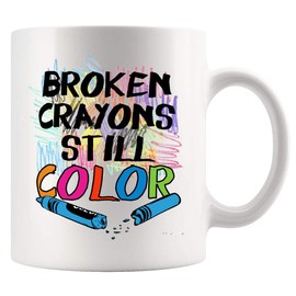 Broken Crayons Still Color Mental Health Awareness Gifts Inspirational Motivational Gifts From Teachers Mental Health Advocates Ceramic Mug 11 oz White