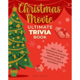 Christmas Movie Ultimate Trivia Book: Test Your Superfan Status and Relive the Most Iconic Christmas Movie Moments