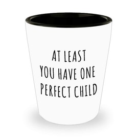 HollyWood & Twine Funny Father's Day for Dad from Son at Least You Have One Perfect Child Ceramic Shot Glass