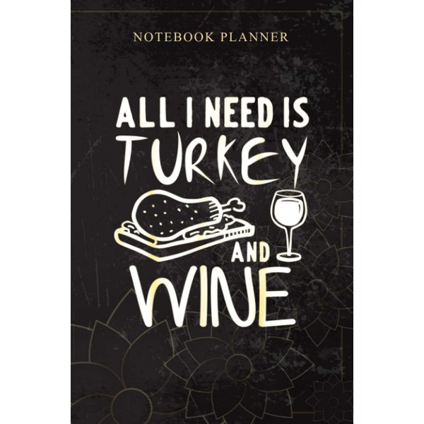 Notebook Planner All I Need is Turkey and Wine Funny