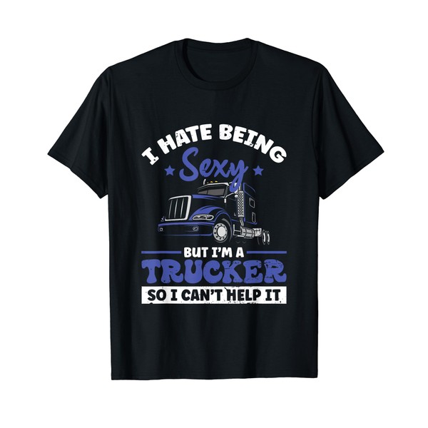 I Hate Being Sexy But I'm A Trucker So I