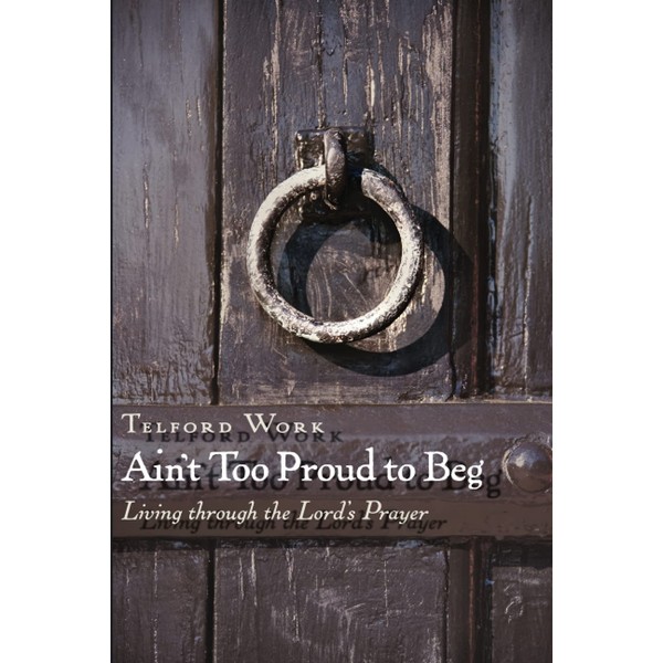 Ain't Too Proud to Beg: Living through the Lord's Prayer