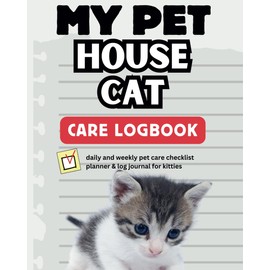  My Pet House Cat Care Logbook: Daily and weekly pet care checklist planner & log journal for housecats