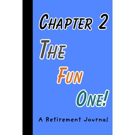 Chapter 2: The Fun One!: A Retirement Journal - Perfect Gift For Your Favorite Retiree!