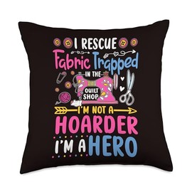 I Rescue Fabric Trapped in the Quilt Shop I'm not a Hoarder Throw Pillow